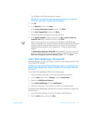 Page 57support.dell.comInstalling System Software 3-7
The CD-ROM or DVD-ROM drive letter is usually D.
NOTICE: Do not install the Japanese-language driver on a computer 
with a non- Japanese-language operating system.
5. Click 
OK.
6. In the 
We l co m e window, click 
Next>.
At the 
Choose Destination Location window, click 
Next>.
7. At the 
Start Copying Files window, click 
Next>.
The touch pad drivers are copied to your hard-disk drive.
8. At the 
Setup Complete window, be sure that the 
Yes, I want to...