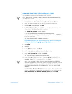 Page 63support.dell.comInstalling System Software 3-13
Install the Touch Pad Driver (Windows 2000)
The touch pad driver controls touch pad and mouse functions.
NOTE: When you are prompted to select a director y, Dell recommends using the 
default directory settings.
1. Save and close any open files, and exit any open application programs.
2. Insert the System Software CD into the CD-ROM or DVD-ROM drive.
3. Click the 
Start button, and then click 
Run.
4. In the 
Run dialog box, type 
x:\win2000...