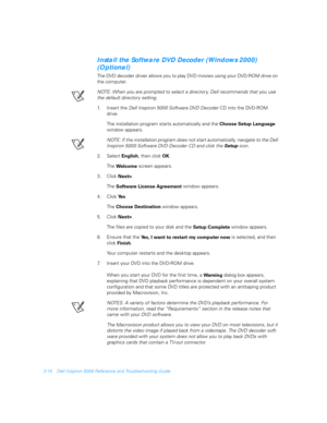 Page 643-14 Dell Inspiron 5000 Reference and Troubleshooting Guide
Install the Software DVD Decoder (Windows 2000) 
(Optional)
The DVD decoder driver allows you to play DVD movies using your DVD-ROM drive on 
the computer.
NOTE: When you are prompted to select a director y, Dell recommends that you use 
the default directory setting.
1. Insert the Dell Inspiron 5000 Software DVD Decoder CD into the DVD-ROM 
drive.
The installation program starts automatically and the 
Choose Setup Language 
window appears....