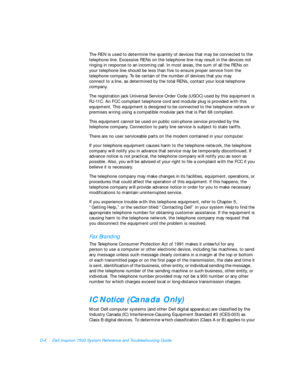 Page 140D-4Dell Inspiron 7500 System Reference and Troubleshooting Guide
The REN is used to determine the quantity of devices that may be connected to the 
telephone line. Excessive RENs on the telephone line may result in the devices not 
ringing in response to an incoming call. In most areas, the sum of all the RENs on 
your telephone line should be less than five to ensure proper service from the 
telephone company. To be certain of the number of devices that you may 
connect to a line, as determined by the...