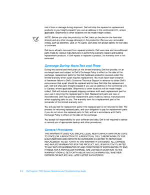 Page 150E-2Dell Inspiron 7500 System Reference and Troubleshooting Guide
risk of loss or damage during shipment. Dell will ship the repaired or replacement 
products to you freight prepaid if you use an address in the continental U.S., where 
applicable. Shipments to other locations will be made freight collect.
NOTE: Before you ship the product(s) to Dell, back up the data on the hard-disk 
drive(s) and any other storage device(s) in the product(s). Remove any removable 
media, such as diskettes, CDs, or PC...