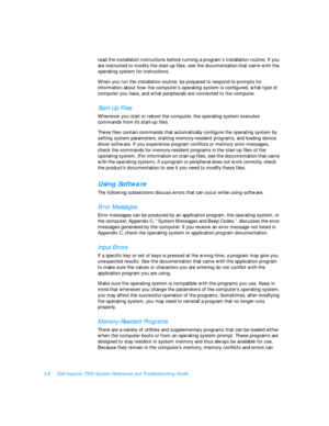 Page 523-8Dell Inspiron 7500 System Reference and Troubleshooting Guide
read the installation instructions before running a program’s installation routine. If you 
are instructed to modify the start-up files, see the documentation that came with the 
operating system for instructions.
When you run the installation routine, be prepared to respond to prompts for 
information about how the computer’s operating system is configured, what type of 
computer you have, and what peripherals are connected to the...