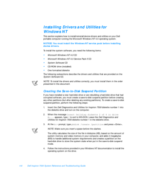 Page 864-8Dell Inspiron 7500 System Reference and Troubleshooting GuideInstalling Drivers and Utilities for 
Windows NT
This section explains how to install/reinstall device drivers and utilities on your Dell          
portable computer running the Microsoft Windows NT 4.0 operating system.NOTICE: You must install the Windows NT service pack before installing 
device drivers.
To install the system software, you need the following items:•
Microsoft Windows NT 4.0 CD•
Microsoft Windows NT 4.0 Service Pack 5 CD•...