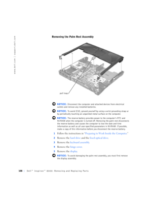 Page 36108Dell™ Inspiron™ 8000: Removing and Replacing Parts
www.dell.com | support.dell.com
Removing the Palm Rest Assembly 
 NOTICE: Disconnect the computer and attached devices from electrical 
outlets and remove any installed batteries.
 NOTICE: To avoid ESD, ground yourself by using a wrist grounding strap or 
by periodically touching an unpainted metal surface on the computer.
 NOTICE: The reserve battery provides power to the computer’s RTC and 
NVRAM when the computer is turned off. Removing the palm...