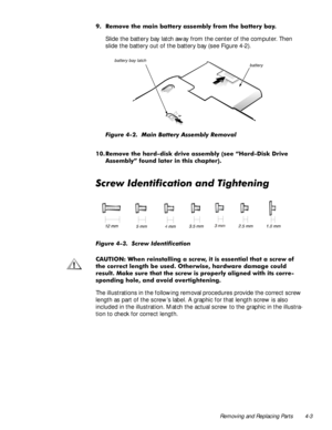 Page 39Removing and Replacing Parts 4-3
 5HPRYH WKH PDLQ EDWWHU\ DVVHPEO\ IURP WKH EDWWHU\ ED\
Slide the battery bay latch away from the center of the computer. Then 
slide the battery out of the battery bay (see Figure 4-2).
)LJXUH  0DLQ %DWWHU\ $VVHPEO\ 5HPRYDO
 5HPRYH WKH KDUGGLVN GULYH DVVHPEO\
VHH ´+DUGLVN ULYH
$VVHPEO\µ IRXQG ODWHU LQ WKLV FKDSWHU

6FUHZ,GHQWLILFDWLRQDQG7LJKWHQLQJ
)LJXUH  6FUHZ ,GHQWLILFDWLRQ
&$87,21 :KHQ UHLQVWDOOLQJ D VFUHZ LW LV HVVHQWLDO WKDW D VFUHZ RI
WKH...