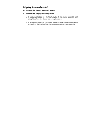 Page 664-30 Dell Latitude CP and CPi Service Manual
LVSOD\$VVHPEO\/DWFK
 5HPRYH WKH GLVSOD\ DVVHPEO\ EH]HO
 5HPRYH WKH GLVSOD\ DVVHPEO\ ODWFK
a.
If replacing the latch in a 12.1-inch display, lift the display assembly latch 
straight up from the display-assembly top cover.
b.
If replacing the latch in a 13.3-inch display, unsnap the latch and captive 
spring from the inside of the display assembly top-cover assembly. 