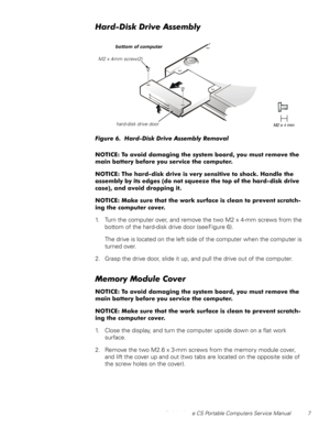 Page 15Dell Latitude CS Portable Computers Service Manual 7
+DUGLVNULYH$VVHPEO\
)LJXUH+DUGLVNULYH$VVHPEO\5HPRYDO
 
127,&(7RDYRLGGDPDJLQJWKHV\VWHPERDUG\RXPXVWUHPRYHWKH
PDLQEDWWHU\EHIRUH\RXVHUYLFHWKHFRPSXWHU
127,&(7KHKDUGGLVNGULYHLVYHU\VHQVLWLYHWRVKRFN+DQGOHWKH
DVVHPEO\E\LWVHGJHVGRQRWVTXHH]HWKHWRSRIWKHKDUGGLVNGULYH
FDVHDQGDYRLGGURSSLQJLW
127,&(0DNHVXUHWKDWWKHZRUNVXUIDFHLVFOHDQWRSUHYHQWVFUDWFK
LQJWKHFRPSXWHUFRYHU
1. Turn the...