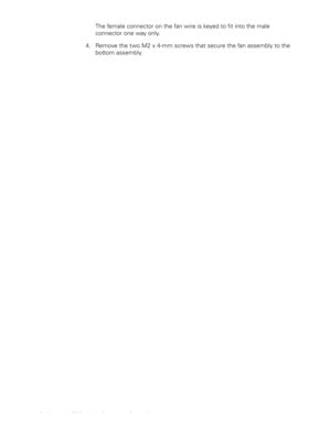 Page 3830 Dell Latitude CS Portable Computers Service Manual
The female connector on the fan wire is keyed to fit into the male 
connector one way only.
4. Remove the two M2 x 4-mm screws that secure the fan assembly to the 
bottom assembly. 