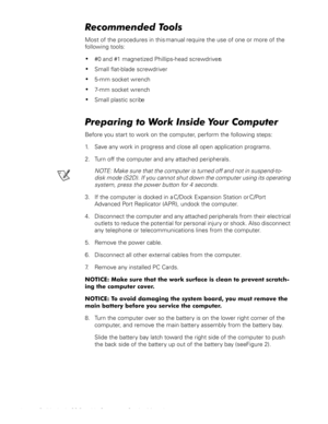 Page 102 Dell Latitude CS Portable Computers Service Manual
5HFRPPHQGHG7RROV
Most of the procedures in this manual require the use of one or more of the 
following tools:
‡#0 and #1 magnetized Phillips-head screwdrivers
‡Small flat-blade screwdriver
‡5-mm socket wrench
‡7-mm socket w rench
‡Small plastic scribe
3UHSDULQJWR:RUN,QVLGH