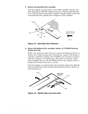 Page 404-4 Dell Latitude LM Systems Service Manual
5. Remove the hard-disk drive assembly.
Turn the computer over and remove screws HD1 and HD2. Turn the com-
puter right side up. With the computer facing you, slide the hard-disk drive 
cover to the left and away from the computer. Using the handle on the front 
of the hard-disk drive, pull the drive straight out of the computer.
Figure 4-4.  Hard-Disk Drive Removal
6. Remove the diskette drive, secondary battery, or CD-ROM from the 
options drive bay.
NOTE:...