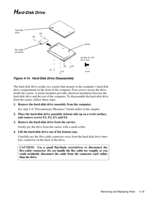 Page 55Removing and Replacing Parts 4-19
Hard-Disk Drive
Figure 4-14.  Hard-Disk Drive Disassembly 
The hard-disk drive resides in a carrier that mounts in the computer’s hard-disk 
drive compartment on the front of the computer. Four screws secure the drive 
inside the carrier. A mylar insulator provides electrical insulation between the 
hard-disk drive and the rest of the computer. To disassemble the hard-disk drive 
from the carrier, follow these steps:
1. Remove the hard-disk drive assembly from the...