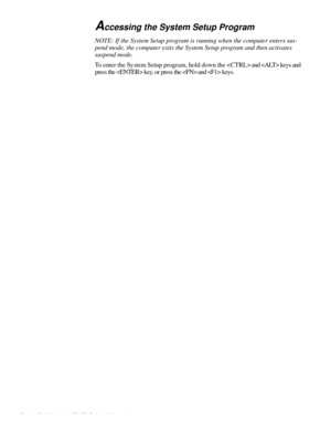 Page 112B-2 Dell Latitude XPi CD Service Manual
Accessing the System Setup Program
NOTE: If the System Setup program is running when the computer enters sus-
pend mode, the computer exits the System Setup program and then activates 
suspend mode.
To enter the System Setup program, hold down the 
 and  keys and 
press the  key, or press the 
 and  keys. 