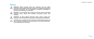 Page 61061061/
CHAPTER 12: BATTERY 
Battery
WARNING:  Before  working  inside  your  computer,  read  the  safety information that shipped with your computer. For additional safety best practices  information,  see  the  Regulatory  Compliance  Homepage  at 
www.dell.com/regulatory_compliance.
WARNING:  Do  not  operate  your  computer  with  any  cover(s)  (including computer  covers,  bezels,  filler  brackets,  front-panel  inserts,  etc.) removed.
WARNING:  To  guard  against  electrical  shock,  always...