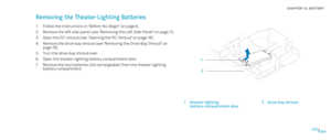 Page 64064064/
CHAPTER 12: BATTERY 
12
1theater-lighting  battery-compartment door2drive-bay shroud
Removing the Theater-Lighting Batteries 
Follow the instructions in “Before You Begin” on page 1. 6.
Remove the left side-panel (see “Removing the Left Side-Panel“ on page 2. 11).
Open the PCI shroud (see “Opening the PCI Shroud“ on page 3. 18).
Remove the drive-bay shroud (see “Removing the Drive-Bay Shroud” on 4. page 19).
Turn the drive-bay shroud over.5. 
Open the theater-lighting battery compartment door.6....