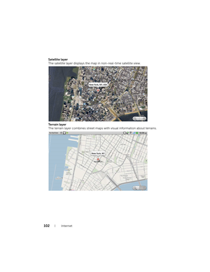 Page 102102Internet
Satellite layer
The satellite layer displays the map in non-real-time satellite view.
Te r r a i n  l a y e r
The terrain layer combines street maps with visual information about terrains.
bk0.book  Page 102  Friday, November 19, 2010  12:24 PM 