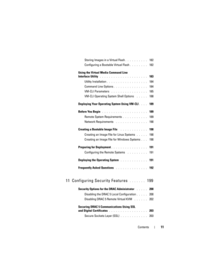 Page 11Contents11
Storing Images in a Virtual Flash. . . . . . . . . .  182
Configuring a Bootable Virtual Flash
. . . . . . . .  182
Using the Virtual Media Command Line 
Interface Utility
 . . . . . . . . . . . . . . . . . . . . .  183
Utility Installation
. . . . . . . . . . . . . . . . . .  184
Command Line Options
. . . . . . . . . . . . . . .  184
VM-CLI Parameters
 . . . . . . . . . . . . . . . .  185
VM-CLI Operating System Shell Options 
 . . . . .  188
Deploying Your Operating System Using VM-CLI
. ....