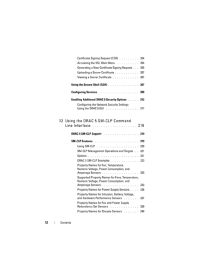Page 1212Contents
Certificate Signing Request (CSR) . . . . . . . . .  204
Accessing the SSL Main Menu
 . . . . . . . . . .  204
Generating a New Certificate Signing Request
. . .  205
Uploading a Server Certificate
. . . . . . . . . . .  207
Viewing a Server Certificate
. . . . . . . . . . . .  207
Using the Secure Shell (SSH)
. . . . . . . . . . . . . .  207
Configuring Services
 . . . . . . . . . . . . . . . . . .  209
Enabling Additional DRAC 5 Security Options
 . . . . .  212
Configuring the Network...