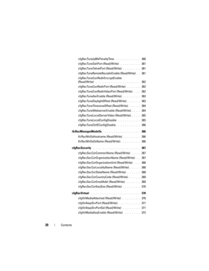 Page 2020Contents
cfgRacTuneIpBlkPenaltyTime . . . . . . . . . . .  360
cfgRacTuneSshPort (Read/Write)
 . . . . . . . . .  361
cfgRacTuneTelnetPort (Read/Write)
. . . . . . . .  361
cfgRacTuneRemoteRacadmEnable (Read/Write)
. .  361
cfgRacTuneConRedirEncryptEnable 
(Read/Write)
 . . . . . . . . . . . . . . . . . . . .  362
cfgRacTuneConRedirPort (Read/Write)
 . . . . . .  362
cfgRacTuneConRedirVideoPort (Read/Write)
 . . .  362
cfgRacTuneAsrEnable (Read/Write)
. . . . . . . .  363
cfgRacTuneDaylightOffset...