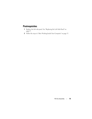 Page 55PCI-Fan Assembly55
Postrequisites
1Replace the left side-panel. See Replacing the Left Side-Panel on 
page 27.
2Follow the steps in After Working Inside Your Computer on page 15.
book.book  Page 55  Wednesday, May 16, 2012  2:37 PM 