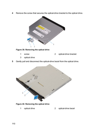 Page 1104Removethescrewthatsecurestheoptical-drivebrackettotheopticaldrive.
Figure39.Removingtheopticaldrive
1screw2optical-drivebracket3opticaldrive
5Gentlypullanddisconnecttheoptical-drivebezelfromtheopticaldrive.
Figure40.Removingtheopticaldrive
1opticaldrive2optical-drivebezel110 