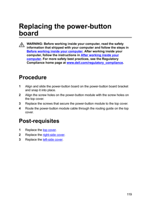 Page 119Replacingthepower-button
board
WARNING:Beforeworkinginsideyourcomputer,readthesafety
informationthatshippedwithyourcomputerandfollowthestepsin
Beforeworkinginsideyourcomputer.Afterworkinginsideyour
computer,followtheinstructionsin
Afterworkinginsideyour
computer.Formoresafetybestpractices,seetheRegulatory
Compliancehomepageat
www.dell.com/regulatoryBcompliance.

Procedure
1Alignandslidethepower-buttonboardonthepower-buttonboardbracket...