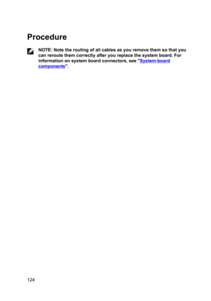 Page 124Procedure
NOTE:Notetheroutingofallcablesasyouremovethemsothatyou
canreroutethemcorrectlyafteryoureplacethesystemboard.For informationonsystemboardconnectors,see
System-board
components.
124 