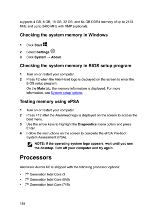 Page 154supports4GB,8GB,16GB,32GB,and64GBDDR4memoryofupto2133MHzandupto2400MHzwithXMP(optional).
CheckingthesystemmemoryinWindows
1ClickStart.
2SelectSettings.
3ClickSystem:About.
CheckingthesystemmemoryinBIOSsetupprogram
1Turnonorrestartyourcomputer.
2PressF2whentheAlienHeadlogoisdisplayedonthescreentoenterthe
BIOSsetupprogram.
OntheMaintab,thememoryinformationisdisplayed.Formore
information,see
Systemsetupoptions....