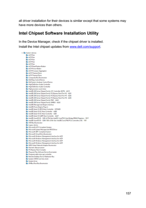 Page 157alldriverinstallationfortheirdevicesissimilarexceptthatsomesystemsmay
havemoredevicesthanothers.
IntelChipsetSoftwareInstallationUtility
IntheDeviceManager,checkifthechipsetdriverisinstalled.
InstalltheIntelchipsetupdatesfromwww.dell.com/support.
157 