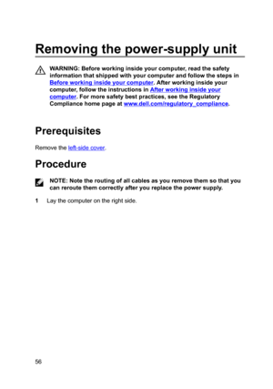 Page 56Removingthepower-supplyunit
WARNING:Beforeworkinginsideyourcomputer,readthesafety
informationthatshippedwithyourcomputerandfollowthestepsin
Beforeworkinginsideyourcomputer.Afterworkinginsideyour
computer,followtheinstructionsin
Afterworkinginsideyour
computer.Formoresafetybestpractices,seetheRegulatory
Compliancehomepageat
www.dell.com/regulatoryBcompliance.

Prerequisites
Removetheleft-sidecover.
Procedure...