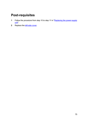 Page 75Post-requisites
1Followtheprocedurefromstep10tostep11in"Replacingthepower-supply
unit".
2Replacetheleft-sidecover.
75 