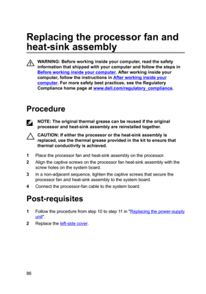 Page 86Replacingtheprocessorfanandheat-sinkassembly
WARNING:Beforeworkinginsideyourcomputer,readthesafety
informationthatshippedwithyourcomputerandfollowthestepsin
Beforeworkinginsideyourcomputer.Afterworkinginsideyour
computer,followtheinstructionsin
Afterworkinginsideyour
computer.Formoresafetybestpractices,seetheRegulatory
Compliancehomepageat
www.dell.com/regulatoryBcompliance.

Procedure...