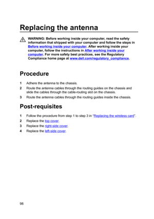 Page 98Replacingtheantenna
WARNING:Beforeworkinginsideyourcomputer,readthesafety
informationthatshippedwithyourcomputerandfollowthestepsin
Beforeworkinginsideyourcomputer.Afterworkinginsideyour
computer,followtheinstructionsin
Afterworkinginsideyour
computer.Formoresafetybestpractices,seetheRegulatory
Compliancehomepageat
www.dell.com/regulatoryBcompliance.

Procedure
1Adheretheantennatothechassis....