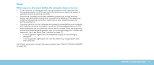 Page 5555CHAPTER 6: TROUBLESHOOTING 
Power
When you press the power button, the computer does not turn on
If the computer is connected into a surge protector or UPS, ensure that • the surge protector or UPS is securely connected to an electrical outlet, is switched on and is working correctly. 
Ensure that the electrical outlet is working properly by testing another • 
device such as a radio or lamp that is known to be working. If the electrical outlet is not working, contact an electrician or your power...