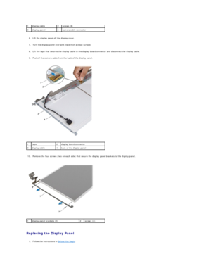 Page 17   
6. Lift the display panel off the display cover.   
 
     
7. Turn the display panel over and place it on a clean surface.   
 
     
8. Lift the tape that secures the display cable to the display board connector and disconnect the display cable.   
 
     
9. Peel off the camera cable from the back of the display panel.   
 
   
   
10. Remove the four screws (two on each side) that secure the display panel brackets to the display panel.   
 
   
   
Replacing the Display Panel  
   
1. Follow the...