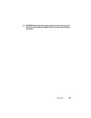 Page 109Hinge Cover109
 CAUTION: Before turning on the computer, replace all screws and ensure that no 
stray screws remain inside the computer. Failure to do so may result in damage to 
the computer.
book.book  Page 109  Friday, April 13, 2012  2:02 PM 