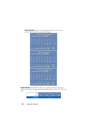 Page 4848Using Your Projector
CHANGE PASSWORD—Key in the original password, then enter the new 
password and confirm the new password again.
CLOSED CAPTION—Select On to enable close caption and activate the closed 
caption menu. Select an appropriate closed captions option: CC1, CC2, CC3, and 
CC4. 