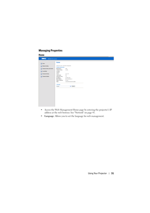 Page 51Using Your Projector51
Managing Properties
Home
• Access the Web Management Home page by entering the projector’s IP 
address at the web browser. See Network on page 41.
•Language: Allows you to set the language for web management. 