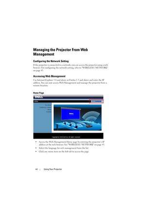 Page 6060Using Your Projector
Managing the Projector From Web 
Management
Configuring the Network Setting
If the projector is connected to a network, you can access the projector using a web 
browser. For configuring the network setting, refer to WIRELESS / NETWORK 
on page 43.
Accessing Web Management
Use Internet Explorer 5.0 and above or Firefox 1.5 and above and enter the IP 
address. You can now access Web Management and manage the projector from a 
remote location.
Home Page
• Access the Web Management...