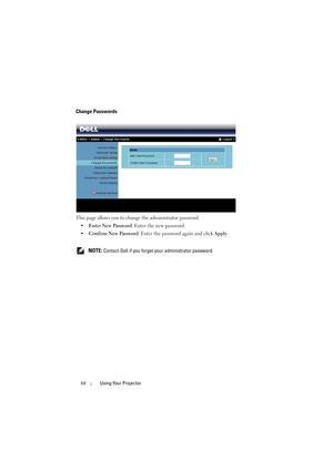 Page 6868Using Your Projector
Change Passwords
This page allows you to change the administrator password.
•Enter New Password: Enter the new password.
•Confirm New Password: Enter the password again and click Apply.
 
NOTE: Contact Dell if you forget your administrator password. 