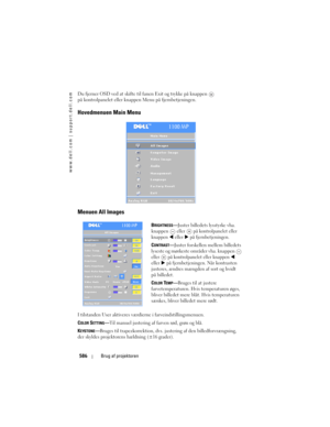 Page 586
www.dell.com | support.dell.com
586Brug af projektoren
Du fjerner OSD ved at skifte til fa nen Exit og trykke på knappen   
på kontrolpanelet eller knappe n Menu på fjernbetjeningen.
Hovedmenuen Main Menu
Menuen All Images
BRIGHTNESS—Juster billedets lysstyrke vha. 
knappen 
 eller   på kontrolpanelet eller 
knappen
    eller   på fjernbetjeningen.
C
ONTRAST— Juster forskellen mellem billedets 
lyseste og mørkeste områder vha. knappen 
 
eller   på kontrolpanelet eller knappen 
  
eller   
på...
