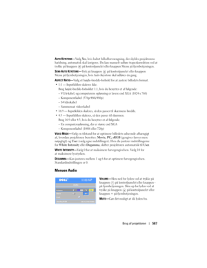 Page 587
Brug af projektoren587
AUTO KEYSTONE—Væ l g  Ye s, hvis lodret billedforvrængn ing, der skyldes projektorens 
hældning, automatisk skal korigeres. Du  kan manuelt udføre trapezkorrektion ved at 
trykke på knappen   på kontrolpanelet  eller knappen Menu på fjernbetjeningen.
SEMI-AUTO KEYSTONE—Tryk på knappen  på kontrolpanelet eller knappen 
Menu på fjernbetjeningen, hvis 
Auto Keystone skal udføres én gang.
ASPECT RATIO— Vælg et højde-bredde-forhold fo r at justere billedets format. 
 1:1 — Inputkilden...