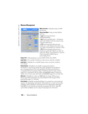 Page 588
www.dell.com | support.dell.com
588Brug af projektoren
Menuen Management
MENU LOCATION—Vælg placeringen af OSD 
på skærmen.
P
ROJECTION MODE— Vælg, hvordan billedet 
skal vises:
  Projicering forfra-bord 
(standardindstilling). 
  Projicering bagfra-bord — Projektoren 
spejlvender billedet, så det kan projiceres bag 
en gennemsigtig skærm. 
  Projicering forfra-loftmontering — 
Projektoren vender billedet på hovedet, så det 
vises rigtigt, når projekto ren er monteret i loftet.
  Projicering...