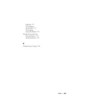 Page 631
Indeks631
USB-stik, 573
VGA-indgang 
(D-sub-stik), 573
VGA-udgang 
(skærmoverførsel), 573
Tænd/sluk projektoren Sluk projektoren, 579
Tænd projektoren, 579
U
Udskiftning af lampe, 594 