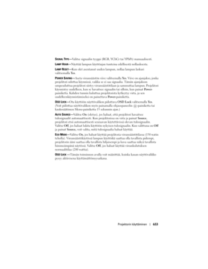 Page 653
Projektorin käyttäminen653
SIGNAL TYPE—Valitse signaalin tyyppi (RGB, YCbCr tai YPbPr) manuaalisesti.
L
AMP HOUR— Näyttää lampun käyttöajan tunteina edellisestä nollauk\
sesta.
L
AMP RESET— Kun olet asentanut uuden lampun, nollaa lampun laskuri 
valitsemalla  Ye s.
P
OWER SAVING— Aseta virransäästön viive valitsemalla  Ye s. Viive on ajanjakso, jonka 
projektori odottaa käynnissä, vaikka se ei saa signaalia. Tämä\
n ajanjakson 
umpeuduttua projektori siirtyy virransääs tötilaan ja sammuttaa lampun....