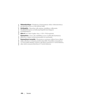 Page 696
www.dell.com | support.dell.com
696Sanasto
Vähimmäisetäisyys  –  Projektorin ja heijastuspinn an välinen vähimmäisetäisyys, 
jota käytettäessä kuva on vielä riittävän tarkka.
Värilämpötila  –  Menetelmä, jolla mitataan valonlähteen valkoisuutta. 
Metallihalidilampuissa on korkea mpi lämpötila kuin halogeeni- 
tai hehkulampuissa.
XGA eli  Extra Video Graphics Array  – 1 024 x 768 kuvapistettä.
Zoomauslinssi  –  Linssi, joka mahdolli staa usean eri polttovälin käyttämisen, 
jolloin kuva voidaan zoomata...