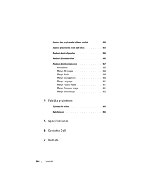 Page 844
844Innehåll
Justera den projicerade bildens storlek . . . . . . .  853
Justera projektorns zoom och fokus
 . . . . . . . . .  854
Använda kontrollpanelen
 . . . . . . . . . . . . . .  855
Använda fjärrkontrollen
. . . . . . . . . . . . . . .  856
Använda bildskärmsmenyn
 . . . . . . . . . . . . .  857
Huvudmeny
 . . . . . . . . . . . . . . . . . .  858
Menyn All Images
 . . . . . . . . . . . . . . .  858
Menyn Audio
. . . . . . . . . . . . . . . . . .  859
Menyn Management
 . . . . . . . . . . . . . ....