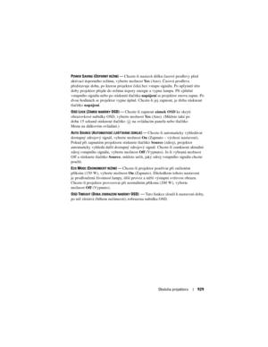 Page 929
Obsluha projektoru929
POWER SAVING (ÚSPORNÝ REŽIM)—Chcete-li nastavit délku časové prodlevy před 
aktivací úsporného režimu, vyberte možnost  Ye s  (Ano). Časová prodleva 
představuje dobu, po kterou projektor ček á bez vstupu signálu. Po uplynutí této 
doby projektor přejde do režimu úspory energie a vypne lampu. Při zjištění 
vstupního signálu nebo po stisknutí tlačítka  napájení se projektor znovu zapne. Po 
dvou hodinách se projektor vypne úplně. Ch cete-li jej zapnout, je třeba stisknout 
tlačítko...