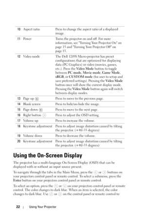 Page 2222Using Your Projector
Using the On-Screen Display
The projector has a multi-language On-Screen Display (OSD) that can be 
displayed with or without an input source present. 
To navigate through the tabs in the Main Menu, press the   or   buttons on 
your projectors control panel or remote control. To select a submenu, press the 
Enter button on your projectors control panel or remote control.
To select an option, press the   or   on your projectors control panel or remote 
control. The color changes to...
