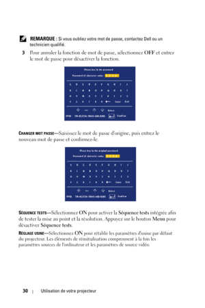 Page 10830Utilisation de votre projecteur
 REMARQUE : Si vous oubliez votre mot de passe, contactez Dell ou un 
technicien qualifié.
3
Pour annuler la fonction de mot de passe, sélectionnez OFF et entrez 
le mot de passe pour désactiver la fonction. 
CHANGER MOT PASSE—Saisissez le mot de passe dorigine, puis entrez le 
nouveau mot de passe et confirmez-le.
SÉQUENCE TESTS—Sélectionnez ON pour activer la Séquence tests intégrée afin 
de tester la mise au point et la résolution. Appuyez sur le bouton 
Menu pour...