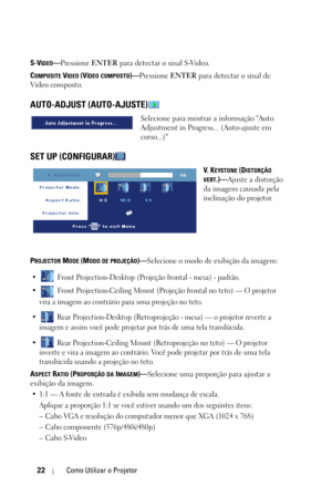 Page 25622Como Utilizar o Projetor
S-VIDEO—Pressione ENTER para detectar o sinal S-Video.
C
OMPOSITE VIDEO (VÍDEO COMPOSTO)—Pressione ENTER para detectar o sinal de 
Vídeo composto.
AUTO-ADJUST (AUTO-AJUSTE)
Selecione para mostrar a informação Auto 
Adjustment in Progress... (Auto-ajuste em 
curso...) 
SET UP (CONFIGURAR)
V.  KEYSTONE (DISTORÇÃO 
VERT.)—Ajuste a distorção 
da imagem causada pela 
inclinação do projetor.
P
ROJECTOR MODE (MODO DE PROJEÇÃO)—Selecione o modo de exibição da imagem:
•  Front...